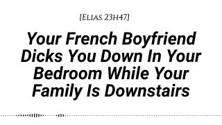 Elias 23h47 - [M4F] Your French Boyfriend Dicks You Down While Your Family Is Downstairs [Real French Accent]