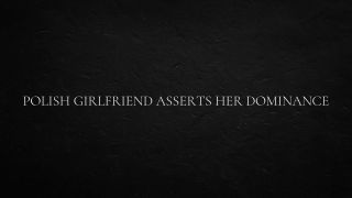 slavicprincessana - Polish Girlfriend Asserts Her Dominance