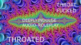 Sloppy Deepthroat THROAT FUCKED INTENSE THROATING (AUDIO PORN) THROATED INTENSE ASMRR JOI
