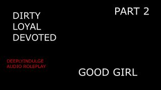 Good Girl SUCH A GOOD GIRL YOU DIRTY DEVOTED LITTLE SLUT PART2 (AUDIO PORN)